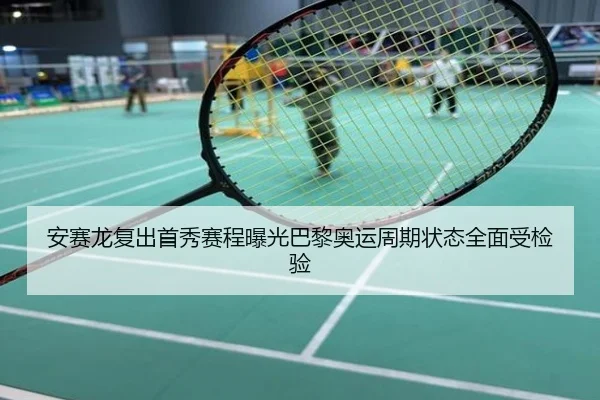安赛龙复出首秀赛程曝光巴黎奥运周期状态全面受检验